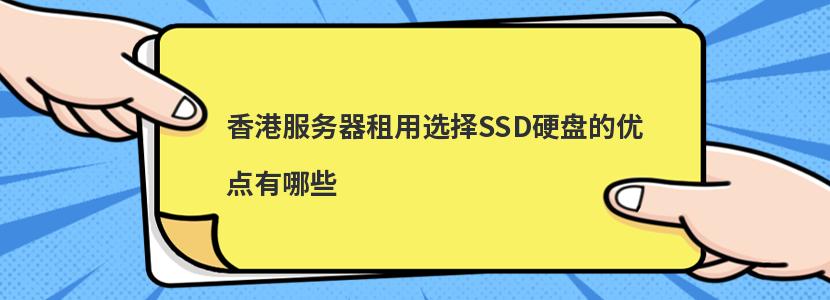 香港服务器租用选择SSD硬盘的优点有哪些