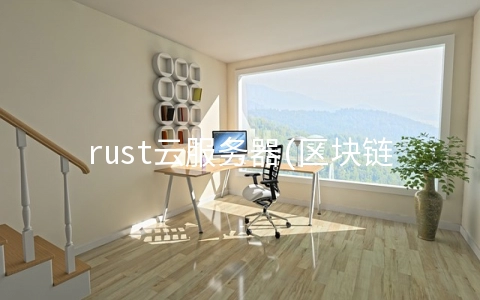 rust云服务器(区块链生态系统将崩溃、Rust 超越 Go、无服务器成主导，这十大计算机预测将成真？)