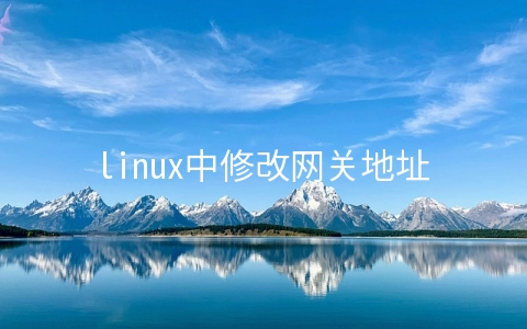 linux中修改网关地址的方法 linux如何修改网关地址