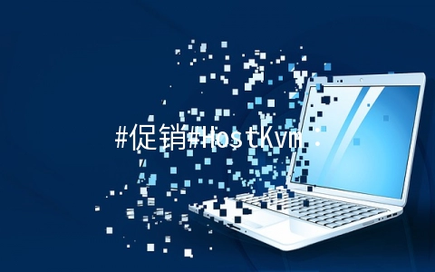 #促销#HostKvm：1核/4G/30G硬盘/750G/20Mbps/香港国际/年付$60
