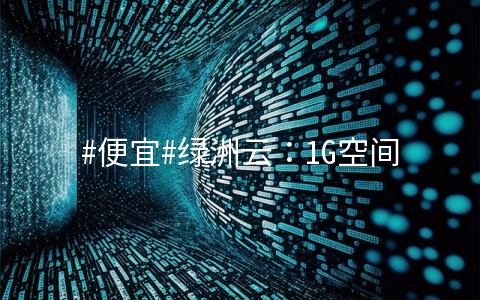 #便宜#绿洲云:1G空间/10G流量/10Mbps/美国GIA/Directadmin面板/月付5元