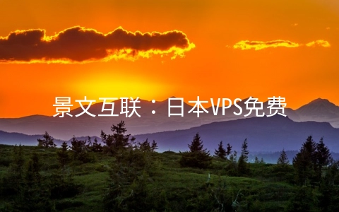 景文互联：日本VPS免费升级套餐,日本服务器免费升级100M带宽,充1000送300元