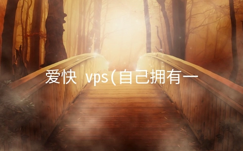 爱快 vps(自己拥有一台服务器可以做哪些很酷的事情？)