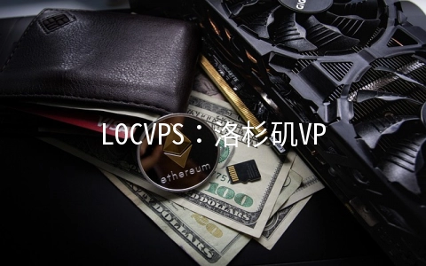 LOCVPS：洛杉矶VPS六折,1G内存,30G硬盘,400GB月流量每月22.2元起
