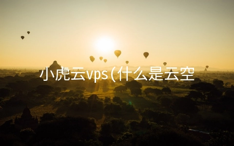 小虎云vps(什么是云空间)