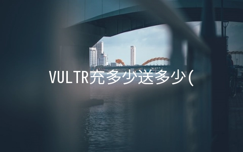 VULTR充多少送多少(有效期12个月),19个机房KVM月付3.5美元起(支持按小时计费)