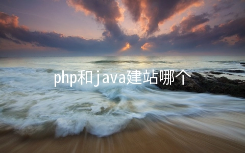 php和java建站哪个好