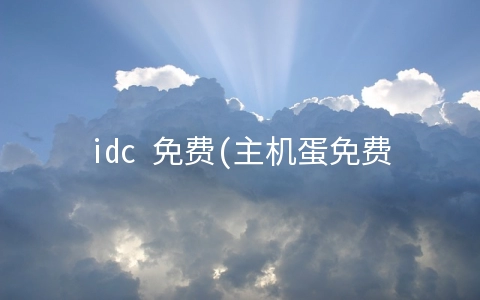 idc 免费(主机蛋免费空间怎么样？主机蛋香港/美国免费空间申请指南)