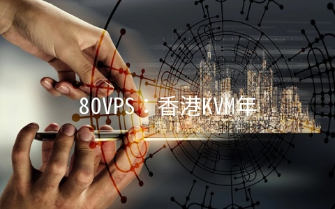 80VPS：香港KVM年付330元-双核/2GB/40G硬盘/3M,洛杉矶大存储机器月付1200元