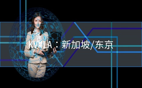 KVMLA：新加坡/东京CN2+软银VPS八折,独立服务器八五折,充500送100