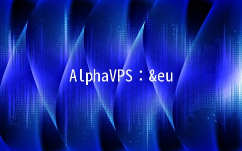 AlphaVPS：€15/年KVM-1GB/15G SSD/1TB 洛杉矶&保加利亚