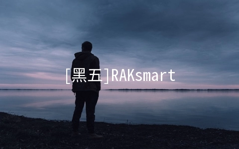 [黑五]RAKsmart：圣何塞服务器$30/月起,洛杉矶服务器$60/月起,日本服务器$99/月起