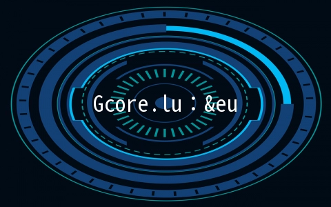 Gcore.lu：€3.25/月KVM-512MB/20G SSD/25M无限 俄罗斯
