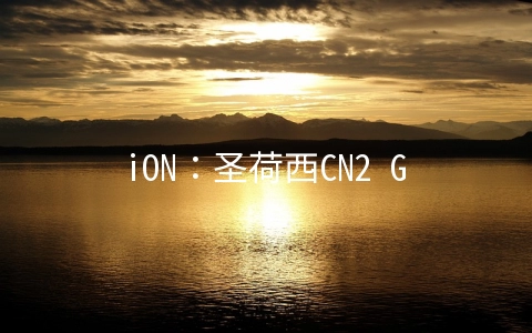 iON：圣荷西CN2 GIA线路新套餐正式发售，月付$35起