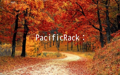 PacificRack：$7.99/年KVM-768MB/13GB/1TB/洛杉矶机房