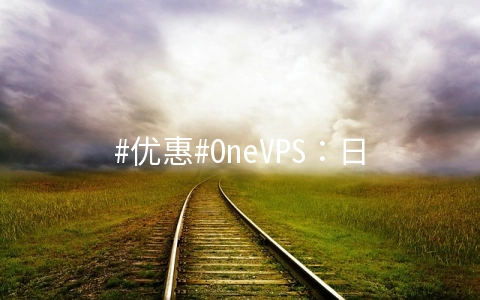OneVPS：日本机房VPS全线降价，512M/2T流量套餐月付仅$3.75