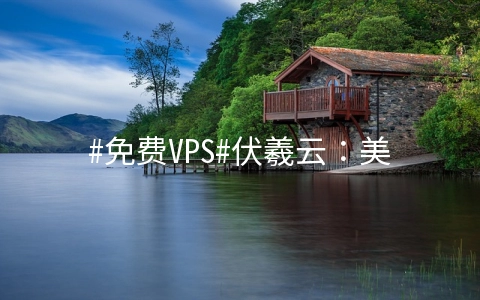 #免费VPS#伏羲云：美国CN2线路低19元/月，日本/香港直连VPS月付35起，免费试用2小时