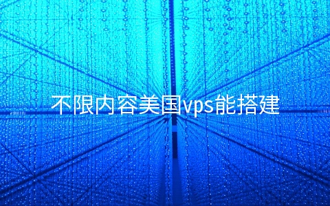 不限内容美国vps能搭建哪些网站