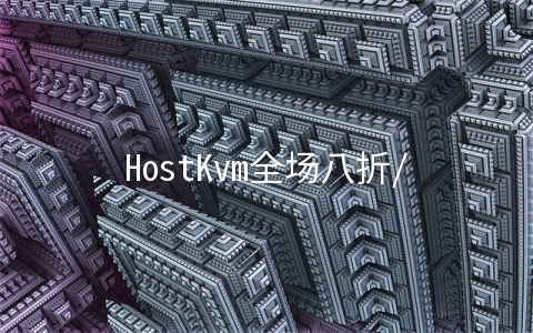 HostKvm全场八折/香港机房2G内存套餐每月7.6美元起