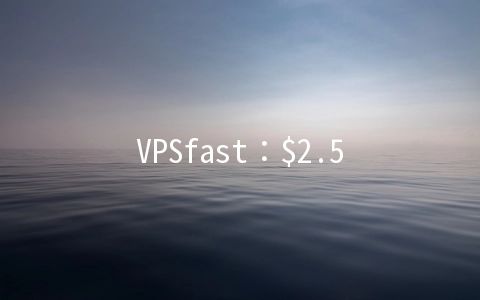 VPSfast:$2.5/月KVM-512MB/15GB/1TB 26个机房