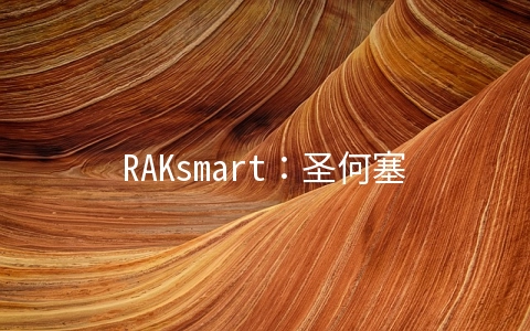 RAKsmart：圣何塞机房1G不限流量服务器199美元起/买1个月送1个月