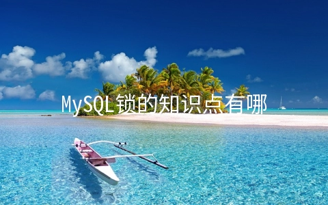 MySQL锁的知识点有哪些 - MySQL数据库