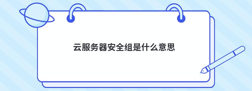 云服务器安全组是什么意思 云主机安全组