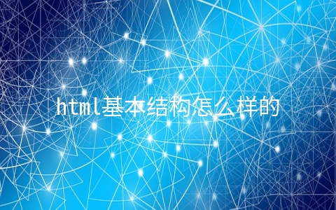 html基本结构怎么样的 - web开发