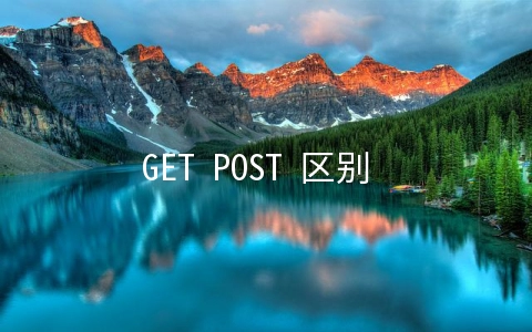 GET POST 区别 - web开发