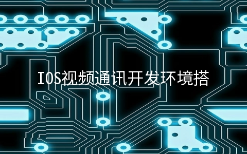 IOS视频通讯开发环境搭建 - 移动开发