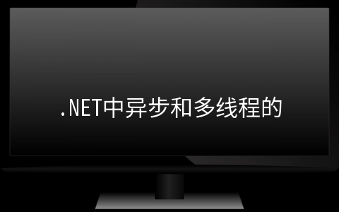 .NET中异步和多线程的应用 - 编程语言