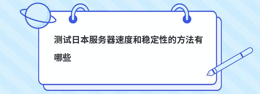 测试日本服务器速度和稳定性的方法有哪些